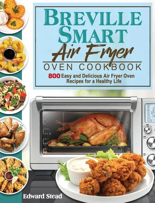 Breville Smart Air Fryer Oven Cookbook: 800 Easy and Delicious Air Fryer Oven Recipes for a Healthy Life - Hardcover