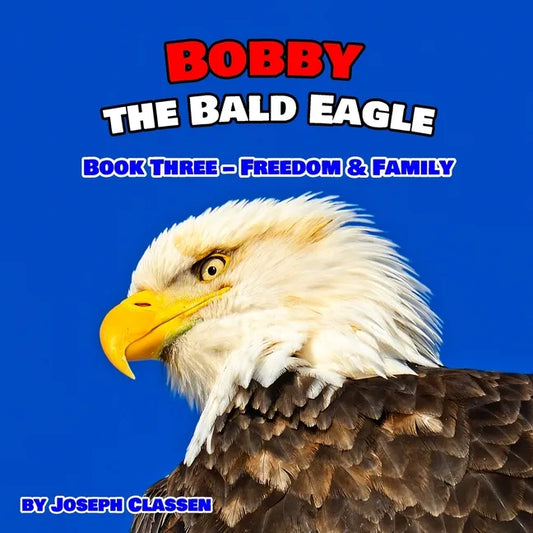 Bobby the Bald Eagle: Book Three - Freedom & Family - Paperback