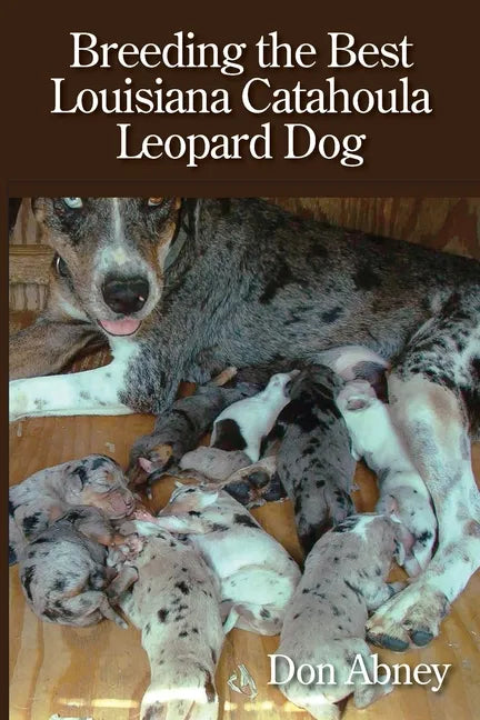 Breeding the Best Louisiana Catahoula Leopard Dog - Paperback