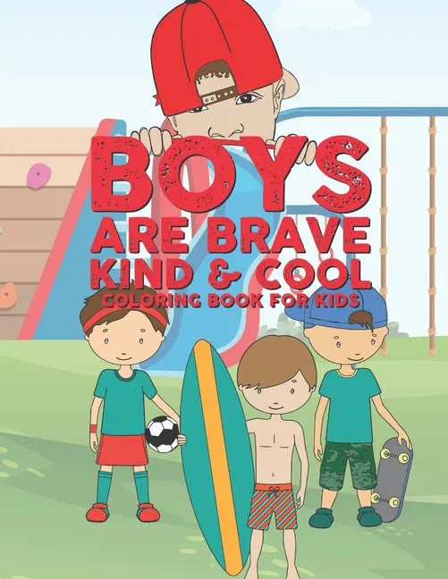 Boys Are Brave Kind & Cool Coloring Book For Kids: 25 Fun Large Coloring Pages Showing Boys As Super Cool Kind & Brave In Very Inspiring And Positive - Paperback