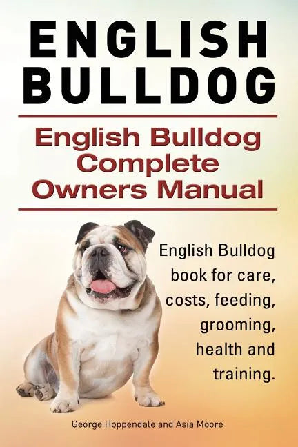 English Bulldog. English Bulldog Complete Owners Manual. English Bulldog book for care, costs, feeding, grooming, health and training. - Paperback