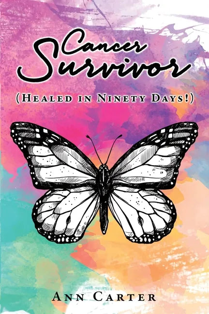 Cancer Survivor: (Healed in Ninety Days!) - Paperback