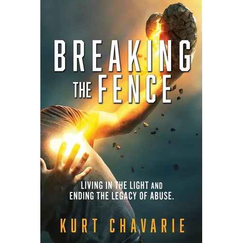 Breaking the Fence: Living in the light and ending the legacy of abuse. - Paperback
