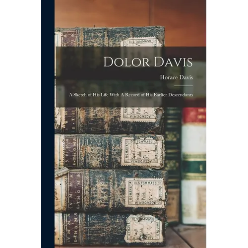 Dolor Davis: A Sketch of his Life With A Record of his Earlier Descendants - Paperback