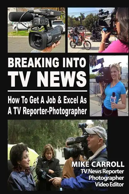 Breaking Into TV News How to Get a Job & Excel as a TV Reporter-Photographer - Paperback