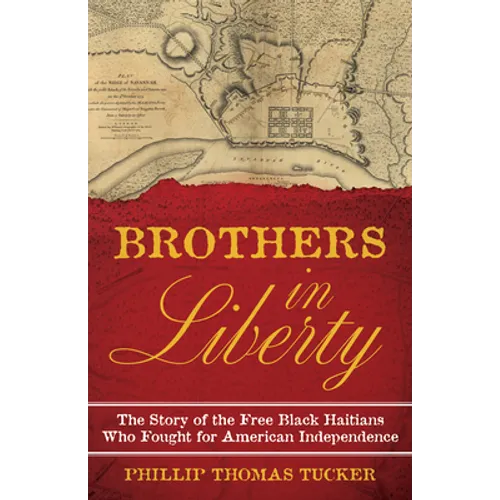 Brothers in Liberty: The Forgotten Story of the Free Black Haitians Who Fought for American Independence - Hardcover