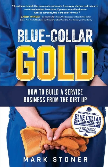Blue-Collar Gold: How to Build A Service Business From the Dirt Up - Paperback