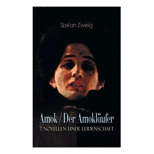 Amok / Der Amokl舫fer. 7 Novellen einer Leidenschaft: Geschichte eines Unterganges + Das Kreuz + Ein Verbummelter + Der Amokl舫fer + Die Mondscheingas - Paperback