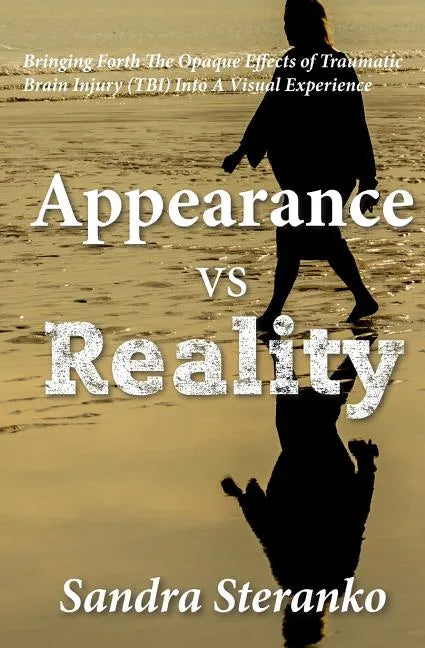 Appearance vs. Reality: Bringing forth the opaque effects of traumatic brain injury (TBI) into a visual experience - Paperback