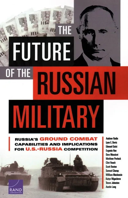 The Future of the Russian Military: Russia's Ground Combat Capabilities and Implications for U.S.-Russia Competition - Paperback