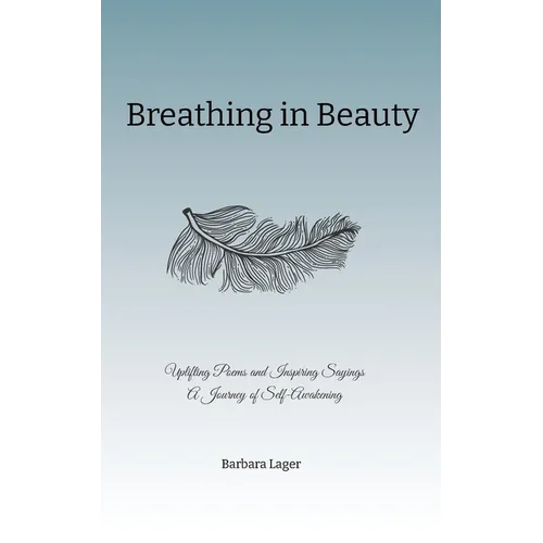 Breathing in Beauty: Uplifting Poems and Inspiring Sayings A Journey of Self-Awakening - Paperback