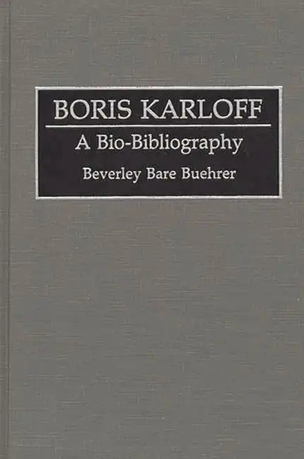 Boris Karloff: A Bio-Bibliography - Hardcover