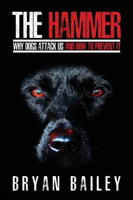 The Hammer: Why Dogs Attack Us and How to Prevent It - Paperback
