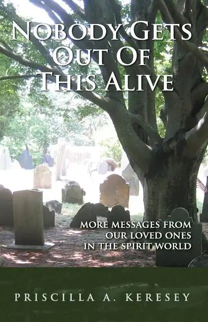 Nobody Gets Out of This Alive!: More Messages from Our Loved Ones in the Spirit World - Paperback