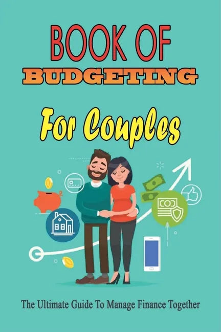Book Of Budgeting For Couples: The Ultimate Guide To Manage Finance Together: How To Manage Money For Couples - Paperback