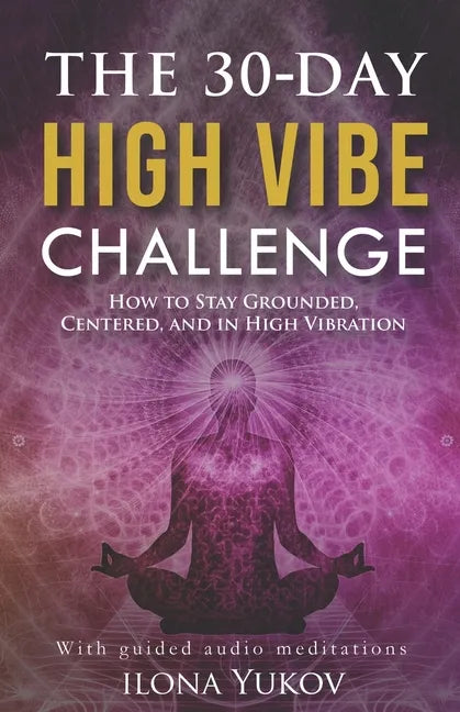 The 30-Day High Vibe Challenge: How to Stay Grounded, Centered, and in High Vibration - Paperback