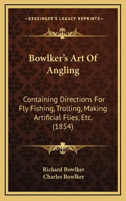 Bowlker's Art Of Angling: Containing Directions For Fly Fishing, Trolling, Making Artificial Flies, Etc. (1854) - Hardcover