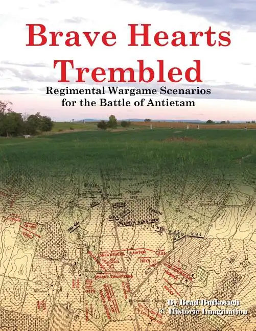 Brave Hearts Trembled: Regimental Wargame Scenarios for the Battle of Antietam - Paperback