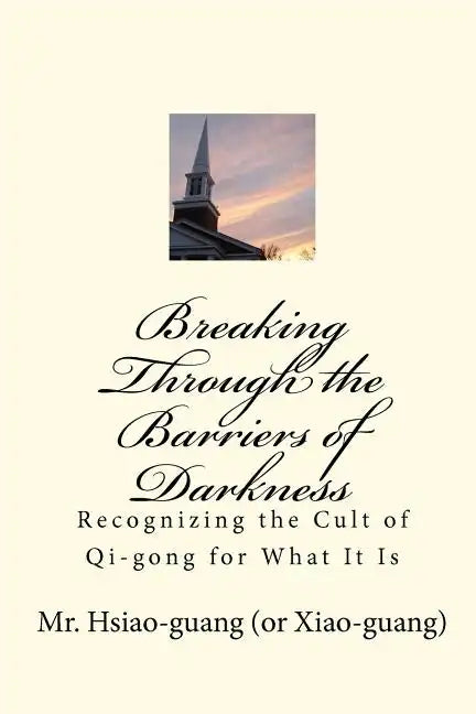 Breaking Through the Barriers of Darkness: Recognizing the Cult of Qi-gong for What It Is - Paperback