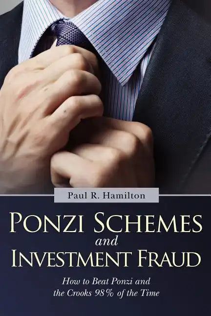 Ponzi Schemes and Investment Fraud: How to Beat Ponzi and the Crooks 98% of the Time - Paperback