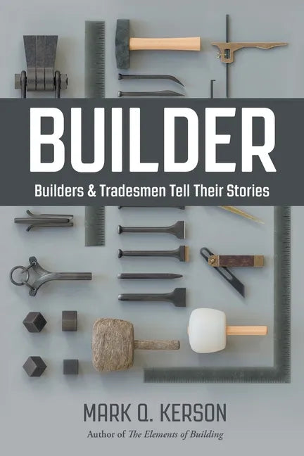 Builder: Builders & Tradesmen Tell Their Stories - Paperback