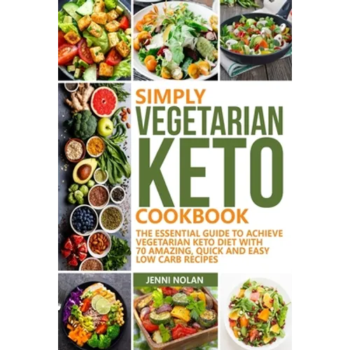 Simply Vegetarian Keto Cookbook: The Essential Guide To Achieve Vegetarian Keto Diet With 70 Amazing, Quick And Easy Low Carb Recipes - Paperback