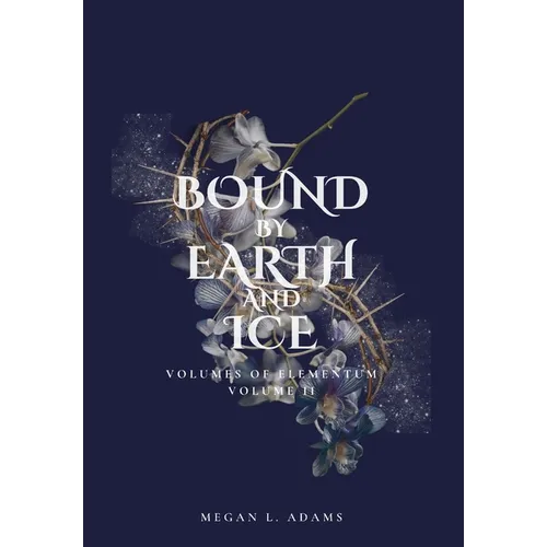 Bound by Earth and Ice: Volumes of Elementum, Volume II - Hardcover