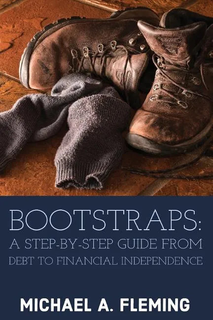 Bootstraps: A Step-by-Step Guide from Debt to Financial Independence - Paperback