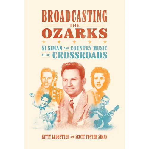 Broadcasting the Ozarks: Si Siman and Country Music at the Crossroads - Paperback