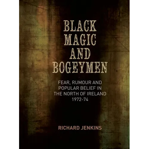 Black Magic and Bogeymen: Fear, Rumour and Popular Belief in the North of Ireland 1972-74 - Hardcover
