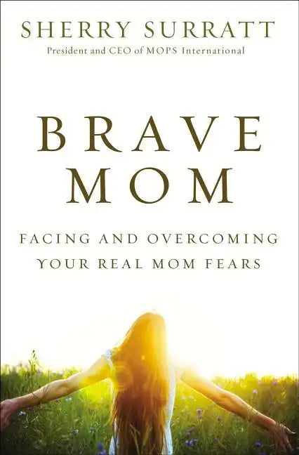 Brave Mom: Facing and Overcoming Your Real Mom Fears - Paperback