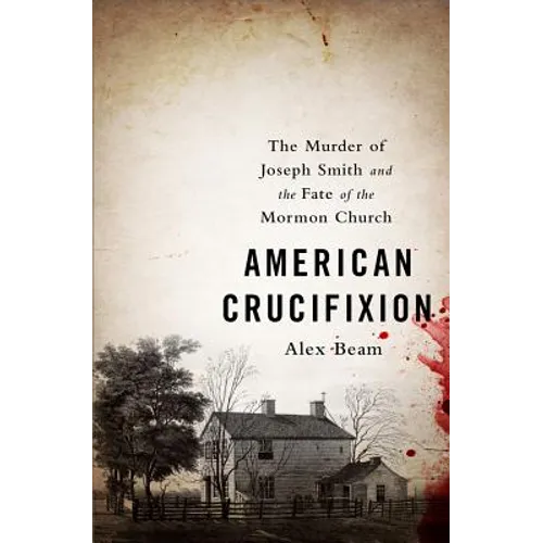 American Crucifixion: The Murder of Joseph Smith and the Fate of the Mormon Church - Paperback