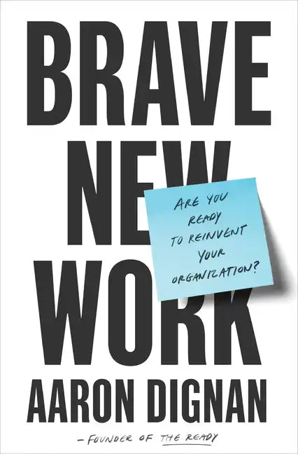 Brave New Work: Are You Ready to Reinvent Your Organization? - Hardcover