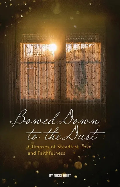 Bowed Down to the Dust: Glimpses of Steadfast Love and Faithfulness - Paperback