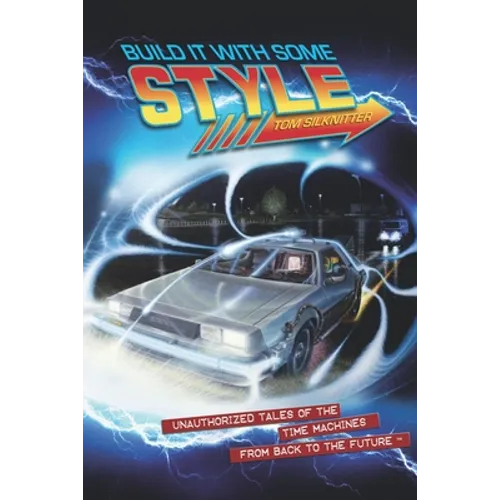 Build It With Some Style: Unauthorized Tales of the Time Machines from Back to the Future - Paperback