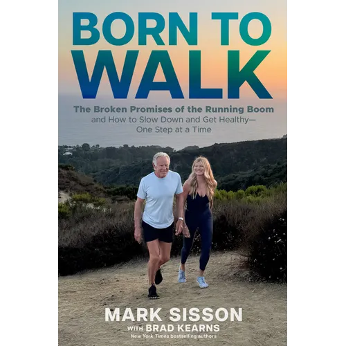 Born to Walk: The Broken Promises of the Running Boom, and How to Slow Down and Get Healthy--One Step at a Time - Hardcover