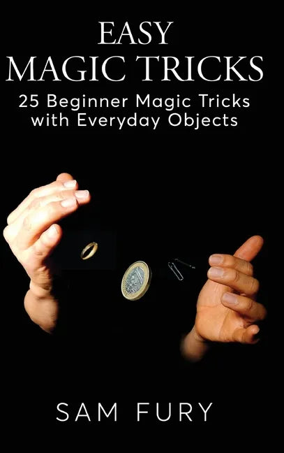 Easy Magic Tricks: 25 Beginner Magic Tricks with Everyday Objects - Hardcover