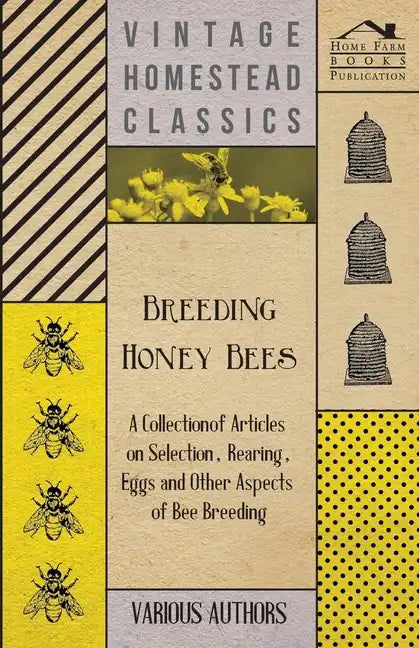 Breeding Honey Bees - A Collection of Articles on Selection, Rearing, Eggs and Other Aspects of Bee Breeding - Paperback