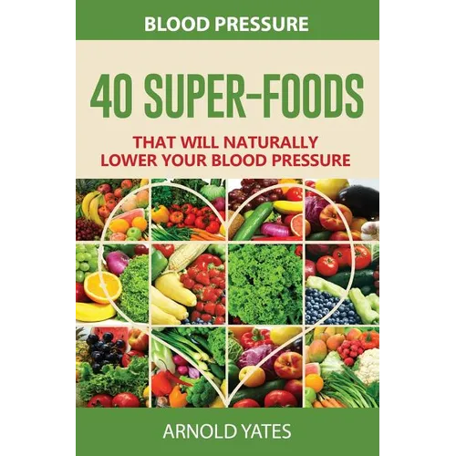 Blood Pressure: 40 Super-food that will naturally lower your blood pressure - Paperback
