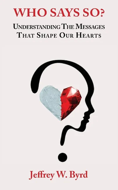 Who Says So?: Understanding The Messages That Shape Our Hearts - Paperback