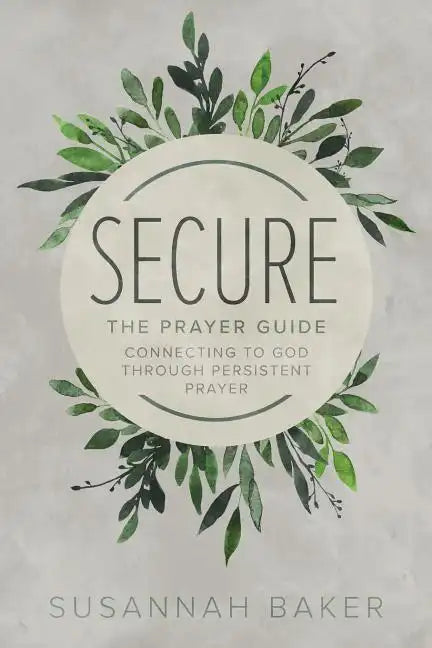 Secure: The Prayer Guide: Connecting to God Through Persistent Prayer - Paperback