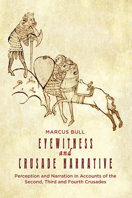 Eyewitness and Crusade Narrative: Perception and Narration in Accounts of the Second, Third and Fourth Crusades - Paperback