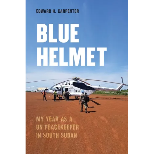 Blue Helmet: My Year as a Un Peacekeeper in South Sudan - Hardcover