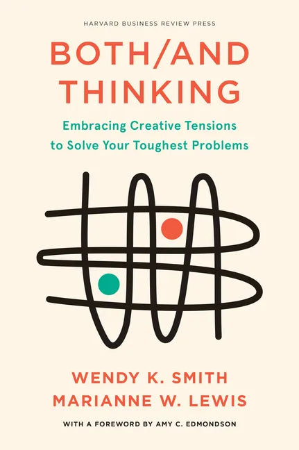 Both/And Thinking: Embracing Creative Tensions to Solve Your Toughest Problems - Hardcover