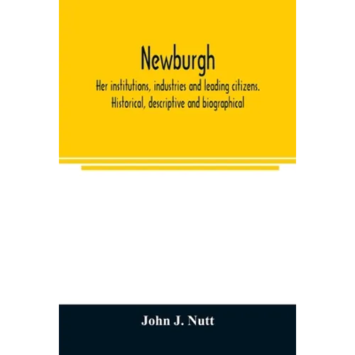 Newburgh; her institutions, industries and leading citizens. Historical, descriptive and biographical - Paperback