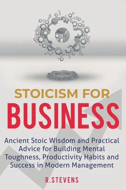 Stoicism for Business: Ancient stoic wisdom and practical advice for building mental toughness, productivity habits and success in modern management! - Paperback