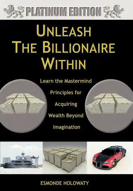 Unleash The Billionaire Within: Learn the Mastermind Principles for Acquiring Wealth Beyond Imagination - Hardcover