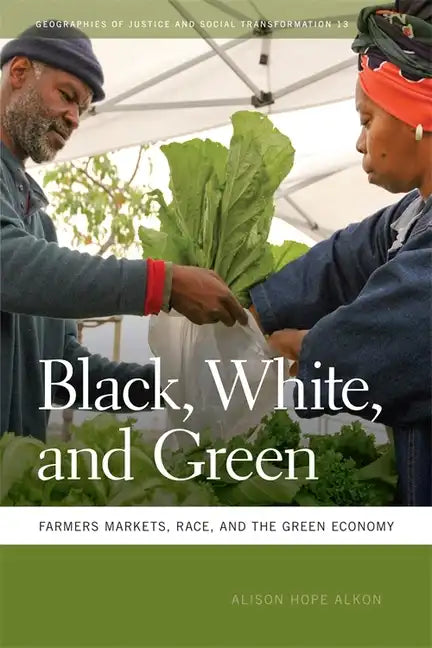 Black, White, and Green: Farmers Markets, Race, and the Green Economy - Paperback