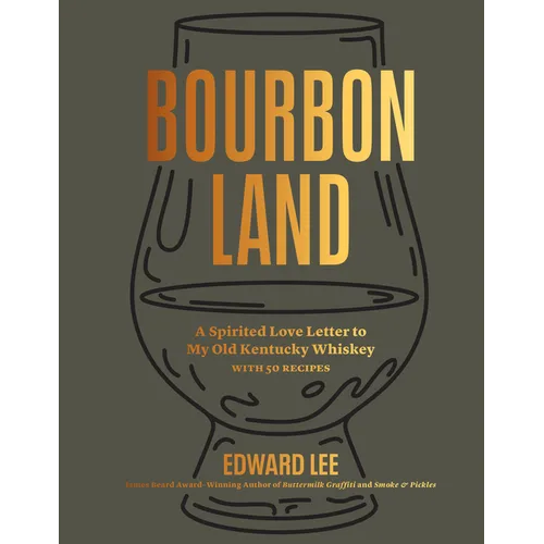 Bourbon Land: A Spirited Love Letter to My Old Kentucky Whiskey, with 50 Recipes - Hardcover