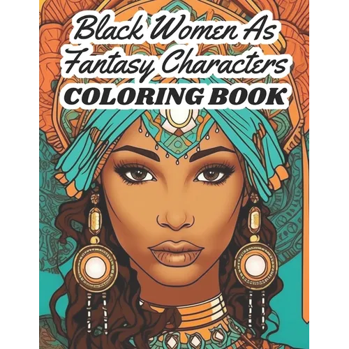 Black Women As Fantasy Characters Coloring Book: Beautiful, strong, and diverse black women - Paperback